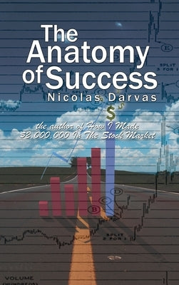 The Anatomy of Success by Nicolas Darvas (the author of How I Made $2,000,000 In The Stock Market) by Darvas, Nicolas