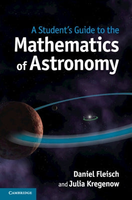 A Student's Guide to the Mathematics of Astronomy by Fleisch, Daniel