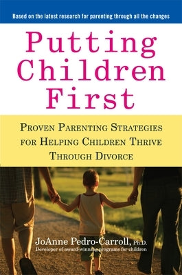 Putting Children First: Proven Parenting Strategies for Helping Children Thrive Through Divorce by Pedro-Carroll, Joanne