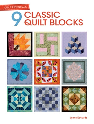 Quilt Essentials: 9 Classic Quilt Blocks by Edwards, Lynne