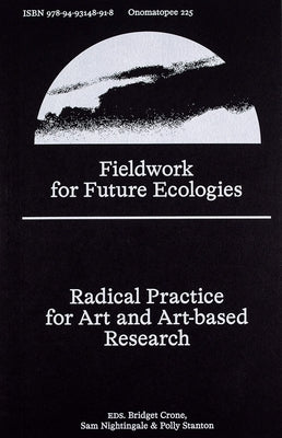 Fieldwork for Future Ecologies: Radical Practice for Art and Art-Based Research by Crone, Bridget