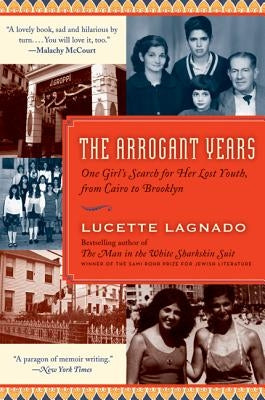 The Arrogant Years: One Girl's Search for Her Lost Youth, from Cairo to Brooklyn by Lagnado, Lucette