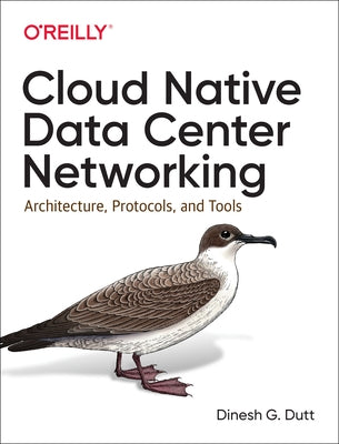 Cloud Native Data Center Networking: Architecture, Protocols, and Tools by Dutt, Dinesh