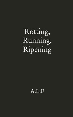 Rotting, Running, Ripening by Alf