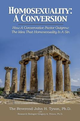 Homosexuality: A Conversion: How A Conservative Pastor Outgrew The Idea That Homosexuality Is A Sin by Tyson, John H.