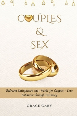 Couples & Sex: Bedroom Satisfaction that Works for Couples - Love Enhancer through Intimacy by Gary, Grace