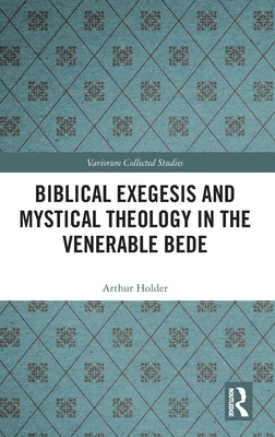 Biblical Exegesis and Mystical Theology in the Venerable Bede by Holder, Arthur