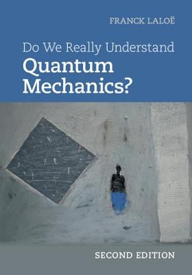 Do We Really Understand Quantum Mechanics? by LaloÃ«, Franck