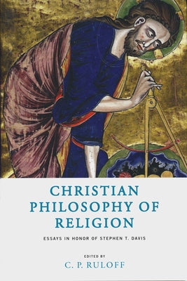 Christian Philosophy of Religion: Essays in Honor of Stephen T. Davis by Ruloff, C. P.