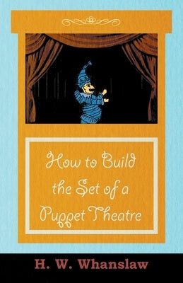 How to Build the Set of a Puppet Theatre by Whanslaw, H. W.