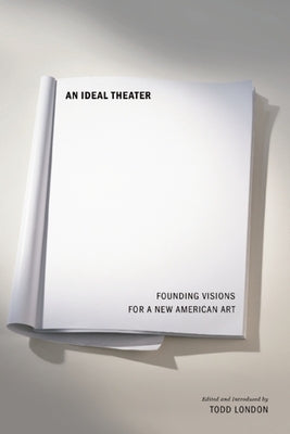 An Ideal Theater: Founding Visions for a New American Art by London, Todd