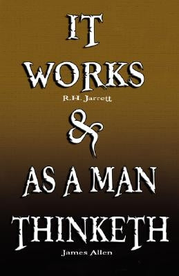 It Works by R.H. Jarrett AND As A Man Thinketh by James Allen by Jarrett, R. H.