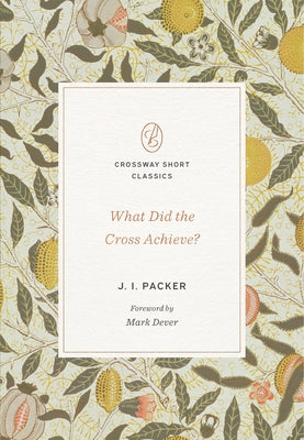 What Did the Cross Achieve? by Packer, J. I.