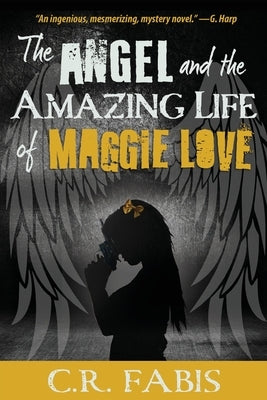 The Angel and the Amazing Life of Maggie Love by Fabis, C. R.