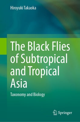 The Black Flies of Subtropical and Tropical Asia: Taxonomy and Biology by Takaoka, Hiroyuki