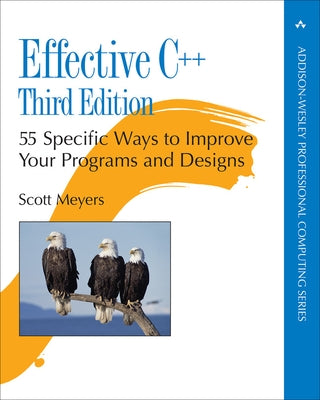 Effective C++: 55 Specific Ways to Improve Your Programs and Designs by Meyers, Scott