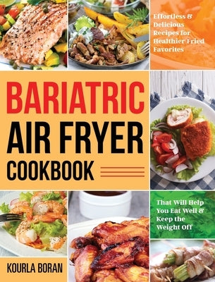 Bariatric Air Fryer Cookbook: Effortless & Delicious Recipes for Healthier Fried Favorites That Will Help You Eat Well & Keep the Weight Off by Boran, Kourla