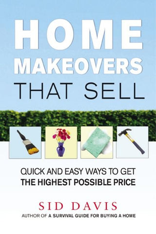 Home Makeovers That Sell: Quick and Easy Ways to Get the Highest Possible Price by Davis, Sid