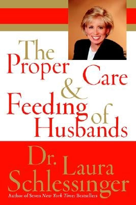 The Proper Care and Feeding of Husbands by Schlessinger, Laura C.