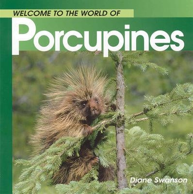 Welcome to the World of Porcupines by Swanson, Diane