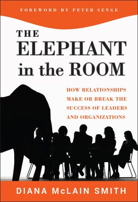 Elephant in the Room: How Relationships Make or Break the Success of Leaders and Organizations by Smith, Diana McLain