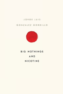 Big Nothings and Nicotine by Gordillo, Jorge Luis Gonzalez