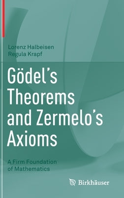 Gödel's Theorems and Zermelo's Axioms: A Firm Foundation of Mathematics by Halbeisen, Lorenz