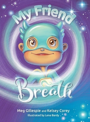 My Friend Breath: Change Your Breath. Change Your Emotion - Mindful Breathing for Kids 3 - 8+ by Gillespie, Meg