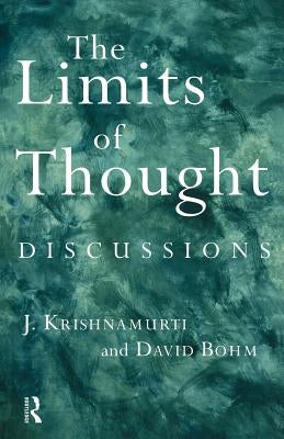 The Limits of Thought: Discussions between J. Krishnamurti and David Bohm by Bohm, David