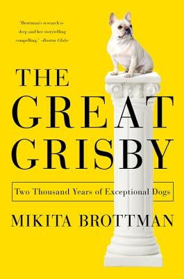 The Great Grisby: Two Thousand Years of Exceptional Dogs by Brottman, Mikita