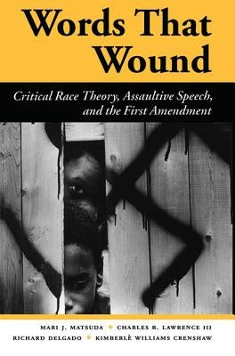 Words That Wound: Critical Race Theory, Assaultive Speech, And The First Amendment by Matsuda, Mari J.