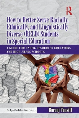 How to Better Serve Racially, Ethnically, and Linguistically Diverse (RELD) Students in Special Education: A Guide for Under-resourced Educators and H by Tunsill, Buruuj