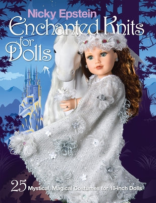 Nicky Epstein Enchanted Knits for Dolls: 25 Mystical, Magical Costumes for 18-Inch Dolls by Epstein, Nicky