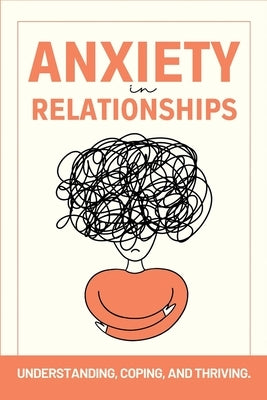 Anxiety in Relationships: Understanding, Coping, and Thriving. by Agboola, Ezekiel