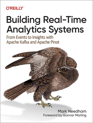 Building Real-Time Analytics Systems: From Events to Insights with Apache Kafka and Apache Pinot by Needham, Mark