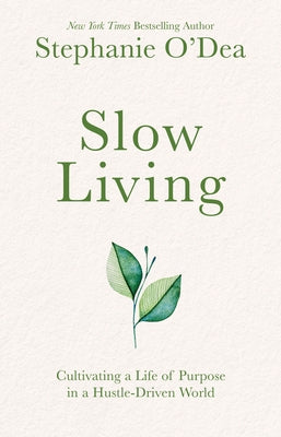 Slow Living: Cultivating a Life of Purpose in a Hustle-Driven World by O'Dea, Stephanie