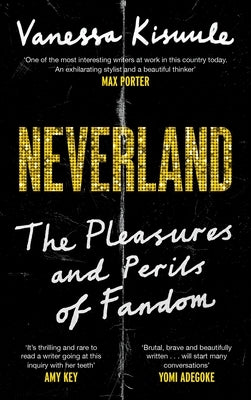 Neverland: The Pleasures and Perils of Fandom by Kisuule, Vanessa