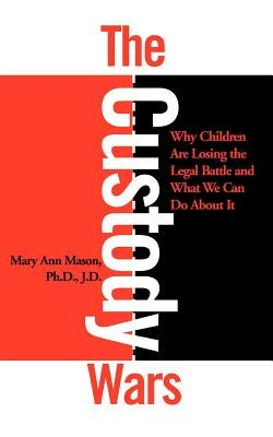 The Custody Wars: Why Children Are Losing the Legal Battle, and What We Can Do about It by Mason, Mary Ann