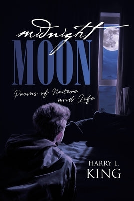 Midnight Moon: Poems of Nature and Life by King, Harry L.