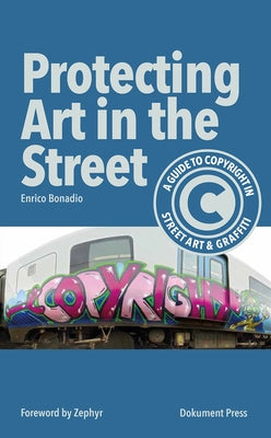 Protecting Art in the Street: A Guide to Copyright in Street Art and Graffiti by Bonadio, Enrico