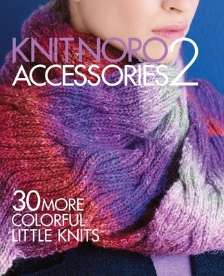 Knit Noro: Accessories 2: 30 More Colorful Little Knits by Sixth & Spring Books