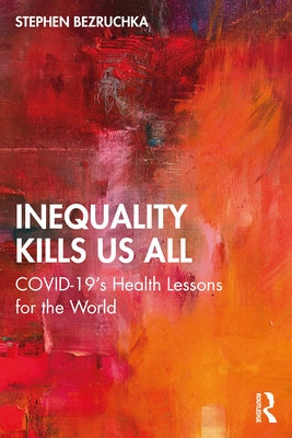 Inequality Kills Us All: COVID-19's Health Lessons for the World by Bezruchka, Stephen