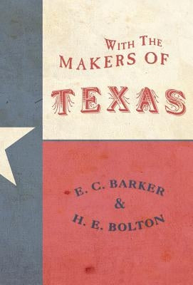 With the Makers of Texas by Barker, Eugene C.