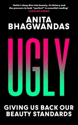 Ugly: Giving Us Back Our Beauty Standards (It's the Eye of the Beholder) by Bhagwandas, Anita