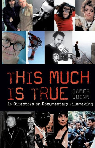 The This Much Is True - 15 Directors on Documentary Filmmaking: 14 Directors on Documentary Filmmaking by Quinn, James