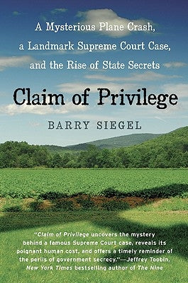 Claim of Privilege: A Mysterious Plane Crash, a Landmark Supreme Court Case, and the Rise of State Secrets by Siegel, Barry