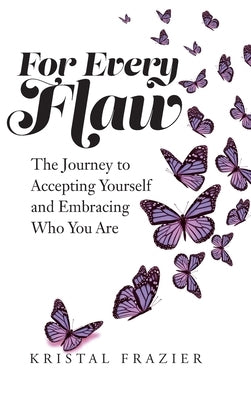 For Every Flaw: The Journey to Accepting Yourself and Embracing Who You Are by Frazier, Kristal