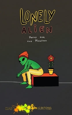 Lonely Alien: Poetry for the Misguided by Montes, Kai