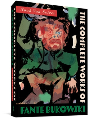 The Complete Works of Fante Bukowski by Van Sciver, Noah