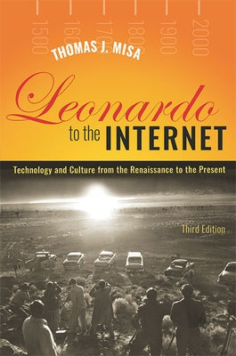 Leonardo to the Internet: Technology and Culture from the Renaissance to the Present by Misa, Thomas J.